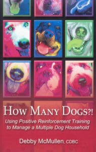 How Many Dogs: Using Positive Reinforcement Training To Manage A Multiple Dog Household - Debby McMullen